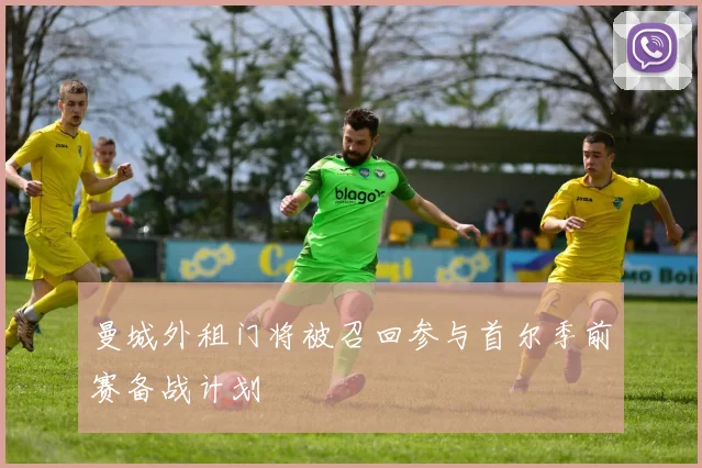 曼城外租门将被召回参与首尔季前赛备战计划